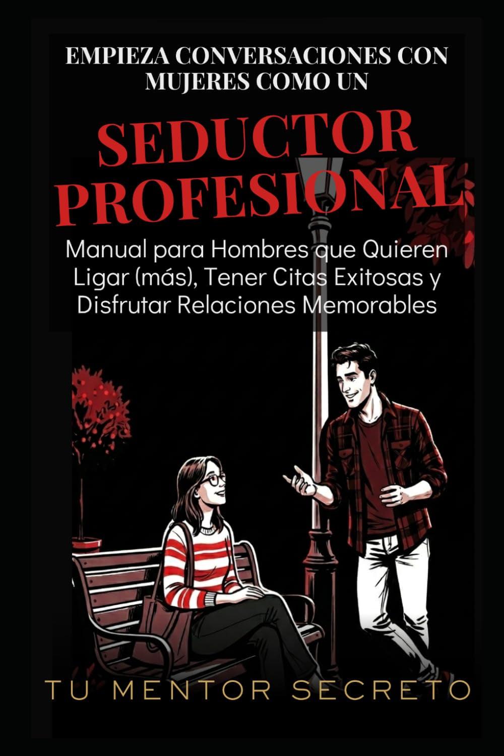 Empieza Conversaciones con Mujeres Como un Seductor Profesional: Manual para Hombres que Quieren Ligar (más), Tener Citas Exitosas y Disfrutar ... Arte de Amar y Ser Amado/a) (Spanish Edition)