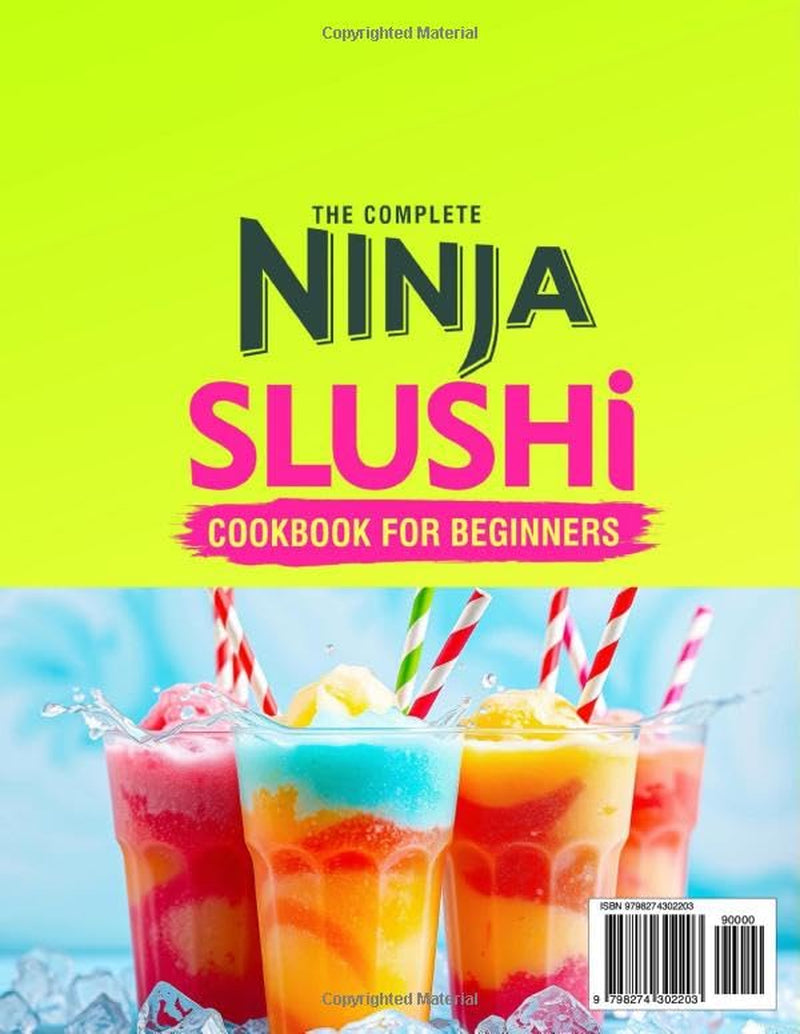 The Complete Ninja Slushi Cookbook for Beginners: Simple and Refreshing Ninja Slushi Recipes to Help You Master Sweet Slushies, Creamy Milkshakes, Frosty Frozen Juice & Icy Frappés with Ease