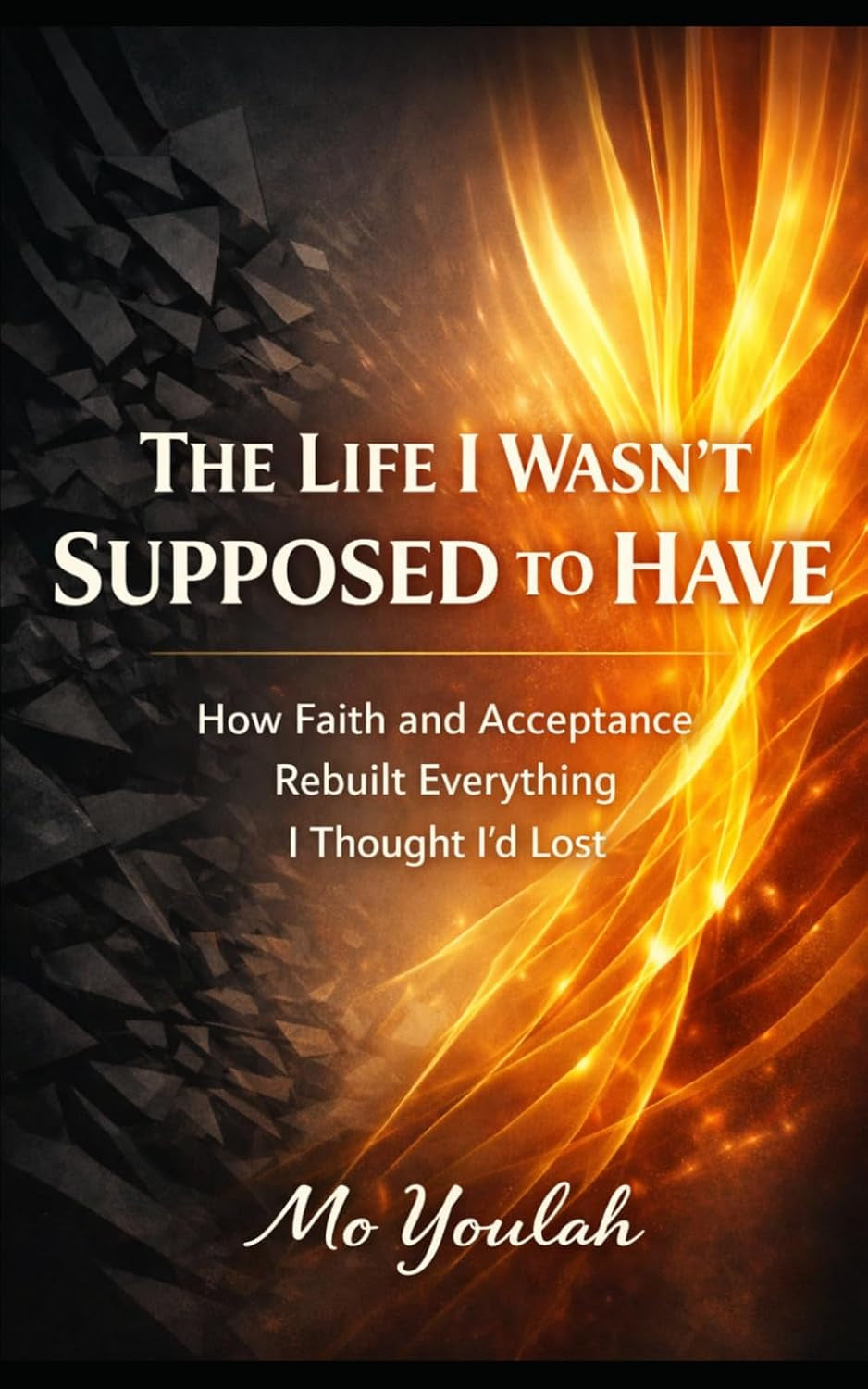 The life I wasn't supposed to have: How Faith and Acceptance Rebuilt Everything I Thought I'd lost