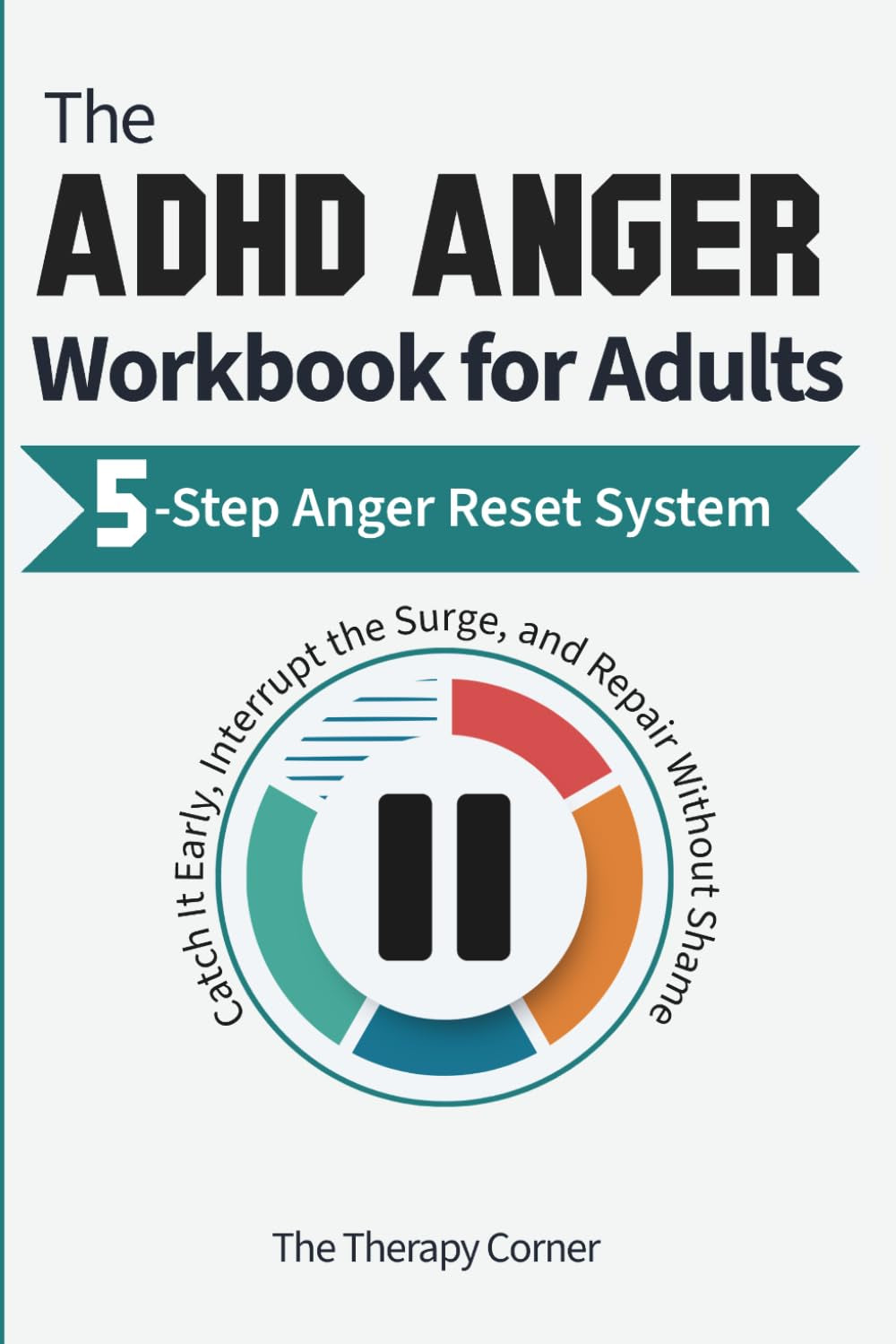 The ADHD Anger Workbook for Adults: A 5-Step Anger Management System to Catch It Early, Interrupt the Surge, and Repair Without Shame