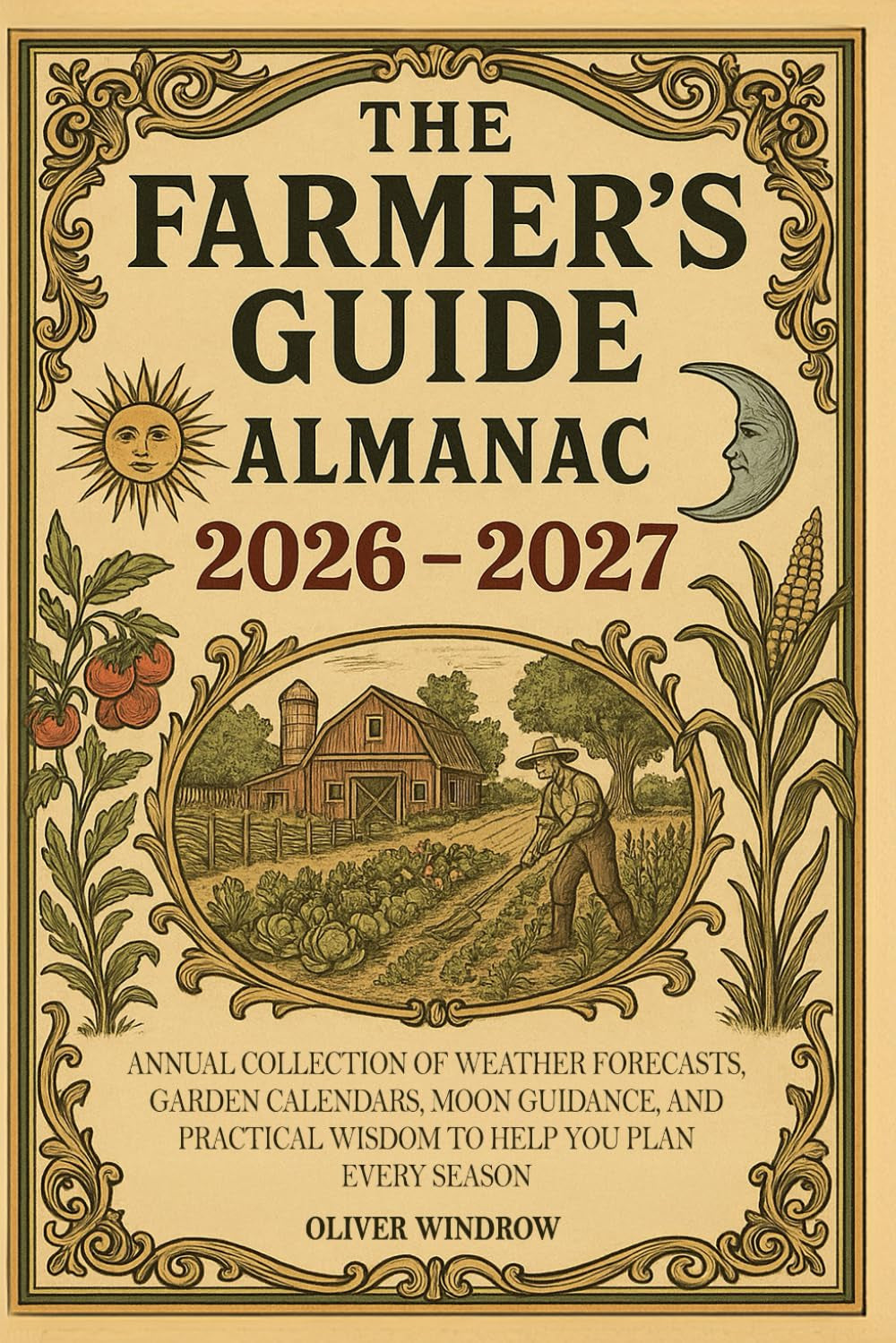 The Farmer’s Guide Almanac 2026–2027: Annual Collection of Weather Forecasts, Garden Calendars, Moon Guidance, and Practical Wisdom to Help You Plan Every Season