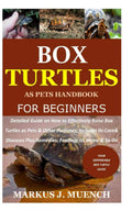 Box Turtles as Pets Handbook for Beginners: Detailed Guide on How to Effectively Raise Box Turtle as Pets & Other Purposes; Includes Its Care& Diseases Plus Remedies; Feeding; Its Home & So On