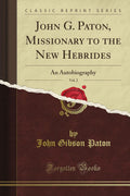 John G. Paton, Missionary to the New Hebrides: An Autobiography, Vol. 2 (Classic Reprint)
