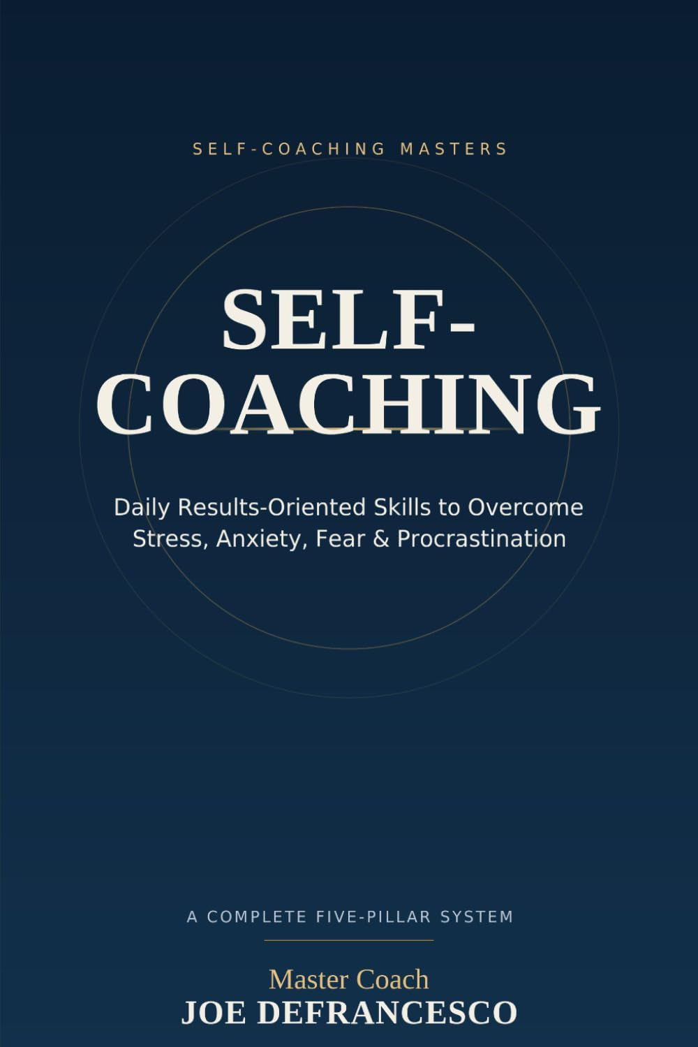 Self-Coaching: Daily Results-Oriented Skills to Overcome Stress, Anxiety, Fear and Procrastination