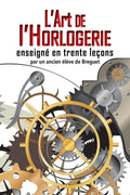 L'art de l'Horlogerie: enseigné en trente leçons (French Edition)