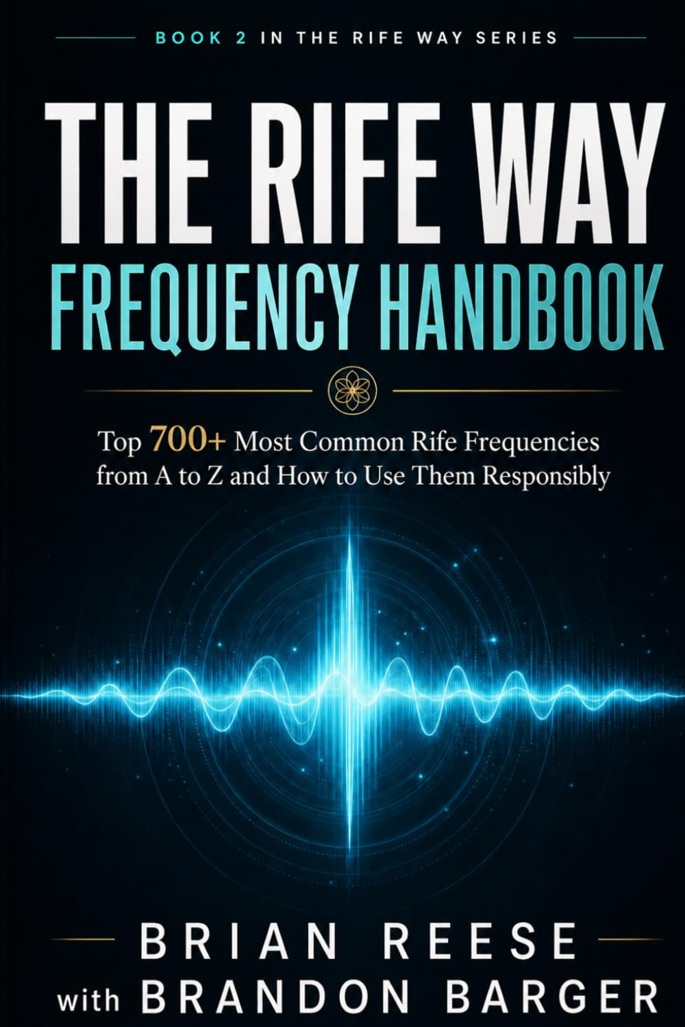 THE RIFE WAY FREQUENCY HANDBOOK: Top 700+ Most Common Rife Frequencies from A to Z and How to Use Them Responsibly