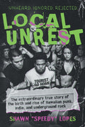 Local Unrest: The Extraordinary True Story of the Birth and Rise of Hawaiian Punk, Indie, and Underground Rock