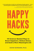 Happy Hacks: 101 Science-Backed Ways to Boost Happiness, Reduce Stress, and Build a More Meaningful Life