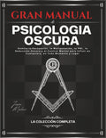 Gran Manual de Psicología Oscura – La Colección Completa: Domina la Persuasión, la Manipulación, la PNL, la Seducción Oscura y el Control Mental para ... en Todo Momento y Lugar (Spanish Edition)