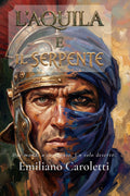 L'Aquila e il Serpente: Due mondi a confronto. Un solo deserto. (Le Aquile d'Africa – Romanzi della Legio III Augusta) (Italian Edition)