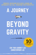 A Journey Beyond Gravity: Powerful Interviews With Space Legends And Astronauts That Will Transform Your Perspective