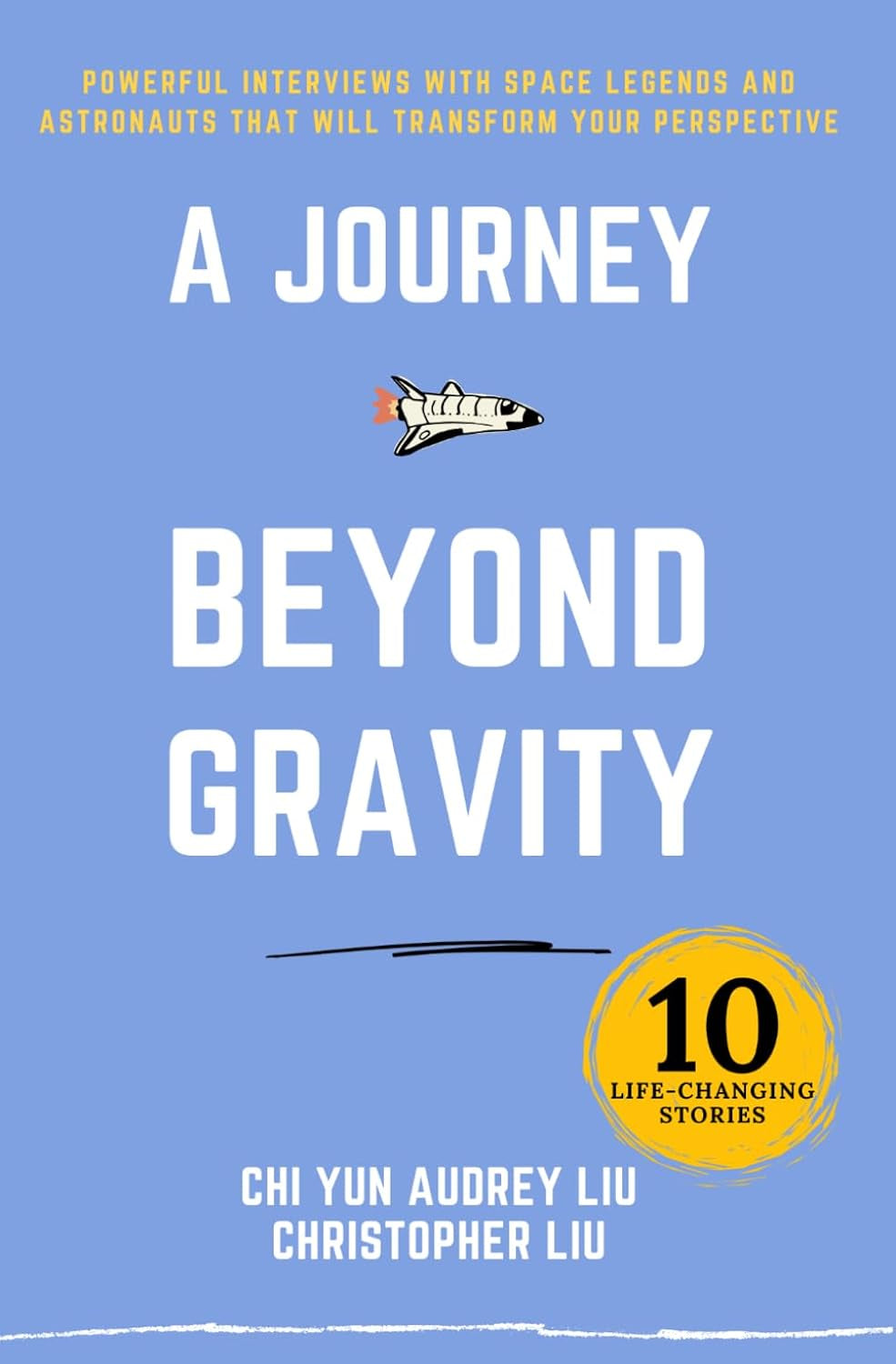 A Journey Beyond Gravity: Powerful Interviews With Space Legends And Astronauts That Will Transform Your Perspective