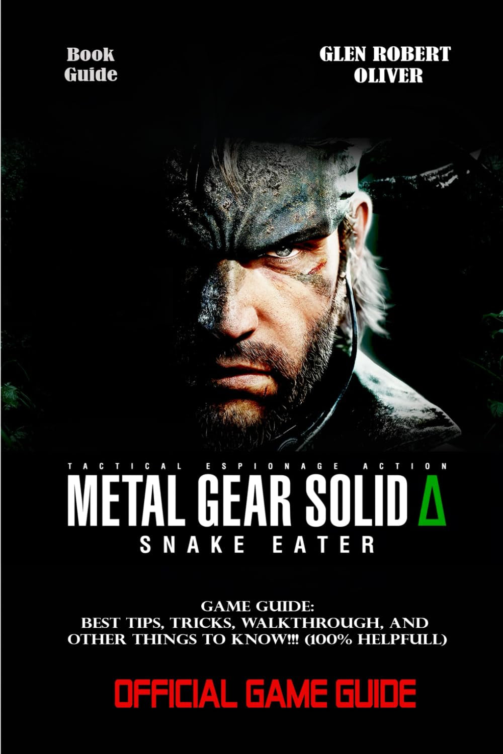 METAL GEAR SOLID DELTA: SNAKE EATER GAME GUIDE: Best Tips, Tricks, Walkthrough, and Other Things To know!!! (100% Helpfull)