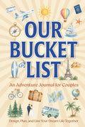 Our Bucket List: An Adventure Journal for Couples — Design, Plan, and Live Your Dream Life Together