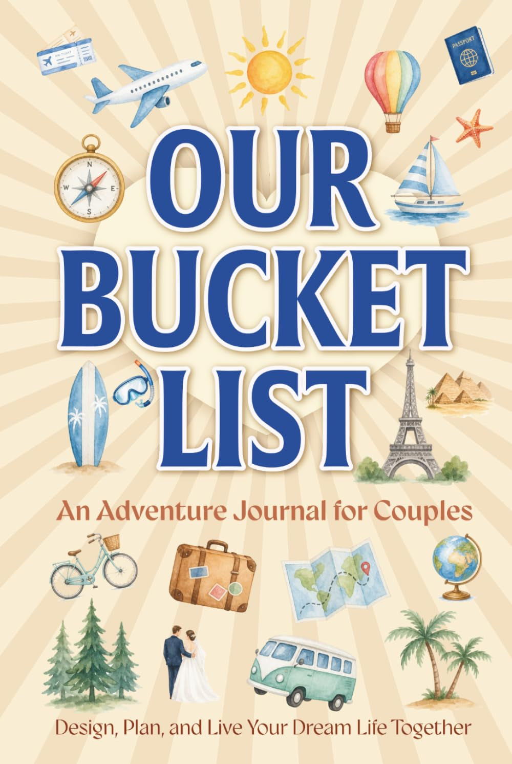 Our Bucket List: An Adventure Journal for Couples — Design, Plan, and Live Your Dream Life Together