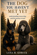 The Dog You Haven't Met Yet: Understanding Rescue Dogs and the Journey to Trust