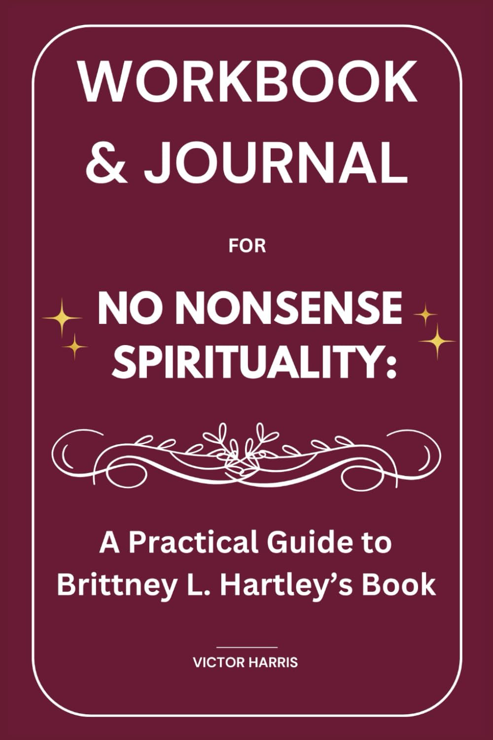 Workbook & Journal for No Nonsense Spirituality: A Practical Guide to Brittney L. Hartley’s Book