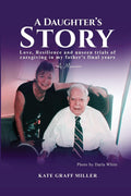 A Daughter's Story: Love, Resilience and Unseen Trials of Caregiving in My Father's Final Years
