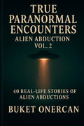 True Paranormal Encounters - Alien Abduction Vol.2: 40 Real Life Stories of Alien Abductions