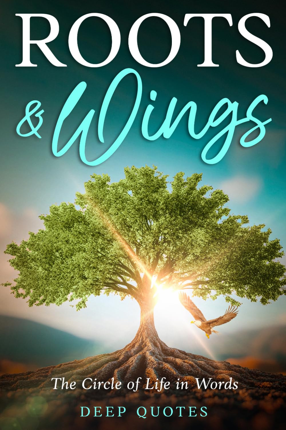 Roots & Wings: A collection of quotes that have never been spoken before: The Circle of Life in Words