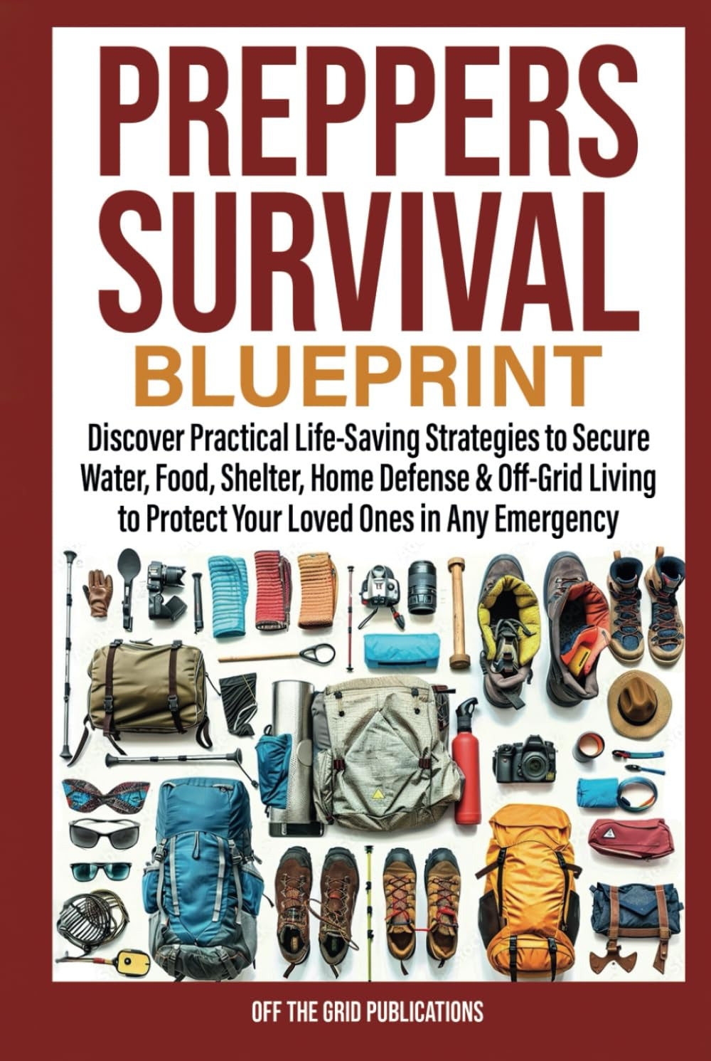 Prepper's Survival Blueprint: Discover Practical Life-Saving Strategies to Secure Water, Food, Shelter, Home Defense & Off-Grid Living to Protect Your Loved Ones in Any Emergency