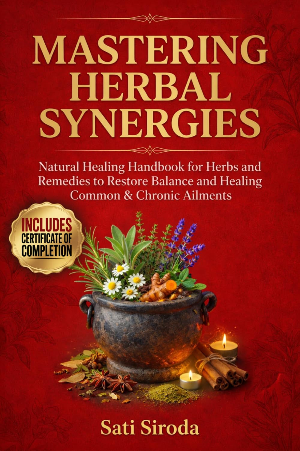 Mastering Herbal Synergies: Natural Healing Handbook for Herbs and Remedies to Restore Balance and Healing Common & Chronic Ailments