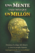 Cuando Una Mente Vale Más Que Un Millón de USD: Domina el código del dinero y crea tu propia riqueza reprogramando tu mentalidad. (Spanish Edition)