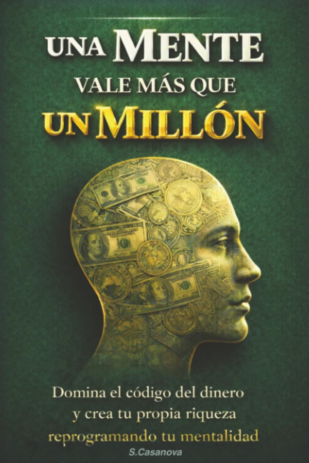 Cuando Una Mente Vale Más Que Un Millón de USD: Domina el código del dinero y crea tu propia riqueza reprogramando tu mentalidad. (Spanish Edition)