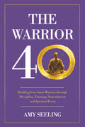 The Warrior 40: Building Your Inner Warrior through Discipline, Training, Nourishment and Spiritual Focus