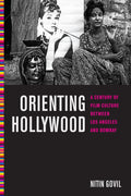 Orienting Hollywood: A Century of Film Culture between Los Angeles and Bombay (Critical Cultural Communication, 6)