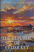 The Republic of Cedar Key (Michael Presley Bobbitt's Cedar Key Trilogy)