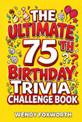 The Ultimate 75th Birthday Trivia Challenge Book: Revisit The Good Old Days With Fun Facts, Brain Teasers & Nostalgic Challenges Perfect For 75-Year-Olds (75th Birthday Gift For Men & Women)
