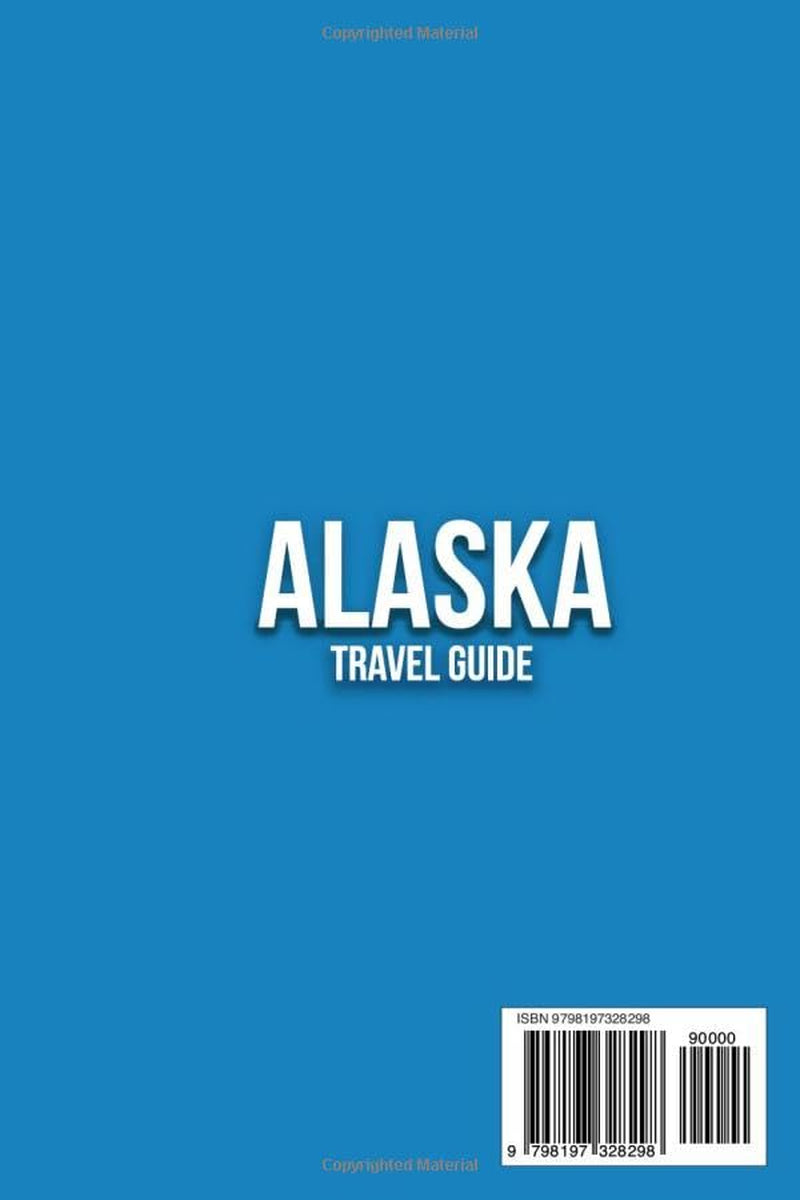 Alaska Travel Guide: Discover Glaciers, Wildlife and Coastal Cities with Local Advice, Hidden Gems, Best Stays & Eats, Maps and Budget Friendly Tips to Experience the Trip of a Lifetime