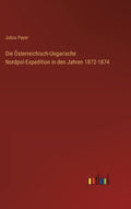 Die Österreichisch-Ungarische Nordpol-Expedition in den Jahren 1872-1874 (German Edition)