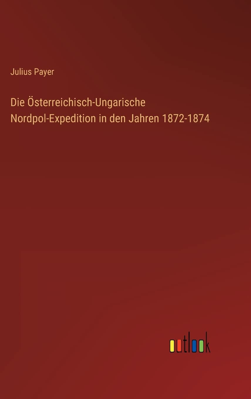 Die Österreichisch-Ungarische Nordpol-Expedition in den Jahren 1872-1874 (German Edition)