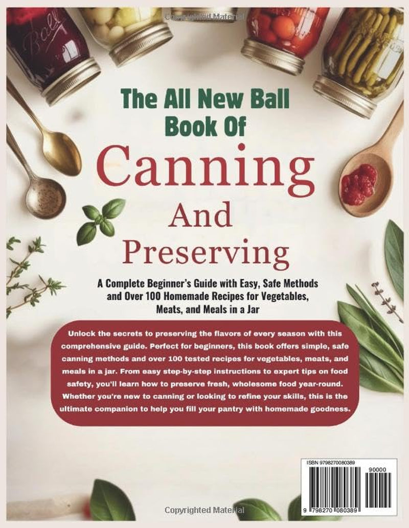 The All New Ball Book of Canning and Preserving: A Complete Beginner’s Guide with Easy, Safe Methods and Over 100 Homemade Recipes for Vegetables, Meats, and Meals in a Jar