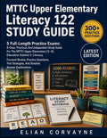 MTTC Upper Elementary Literacy 122 STUDY GUIDE: 5 Full-Length Practice Exams: Literacy Focused Review, Practice Questions, Test Strategies, And Detailed Answer Explanations