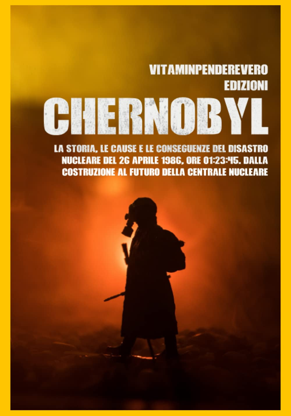 Chernobyl: La Storia, le Cause e le Conseguenze del Disastro Nucleare del 26 aprile 1986, Ore 01:23:45. Dalla Costruzione al Futuro della Centrale Nucleare (Vitam Inpendere Vero) (Italian Edition)