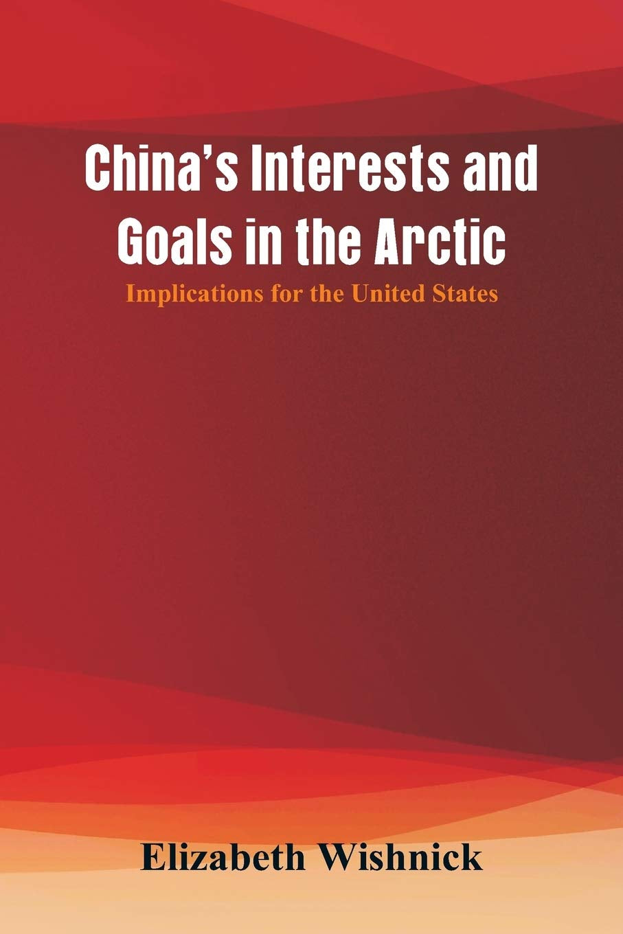 China's Interests and Goals in the Arctic: Implications for the United States