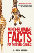 Mind-Blowing Facts for the Ever-Curious: More Than Just Trivia. True Stories for Curious Adults Who Want the Full Story