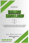 NULIDAD DEL EMBARGO INMOBILIARIO POR VIOLACIÓN DE DERECHOS FUNDAMENTALES: La expropiación disfrazada en el sistema dominicano de ejecución hipotecaria (Spanish Edition)