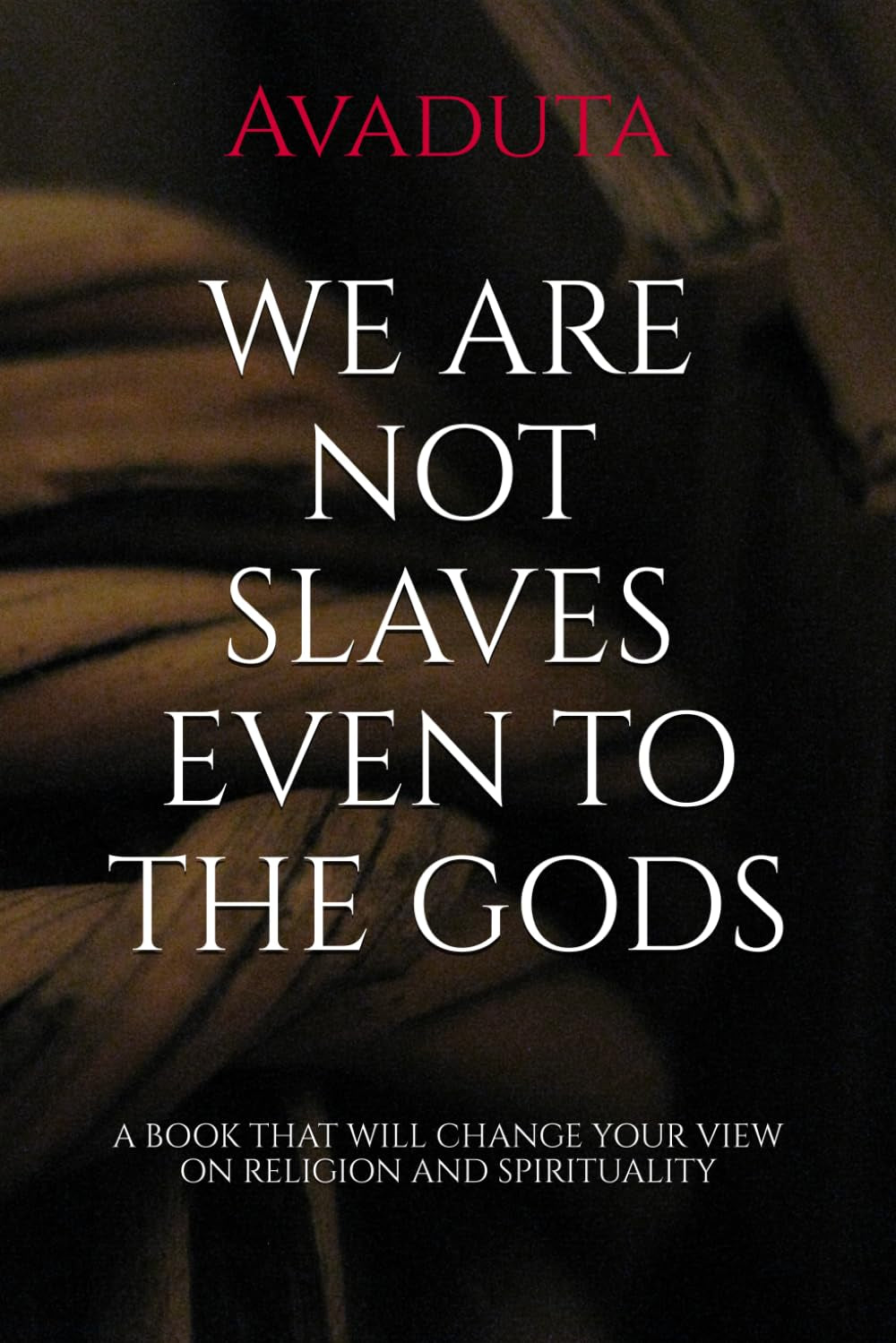 WE ARE NOT SLAVES EVEN TO THE GODS
