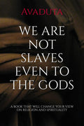 WE ARE NOT SLAVES EVEN TO THE GODS