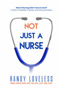Not Just a Nurse: What if Nursing Didn’t Have to Hurt? A Path to Flexibility, Purpose, and Financial Peace.