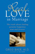 Real Love in Marriage: The Truth About Finding Genuine Happiness Now and Forever