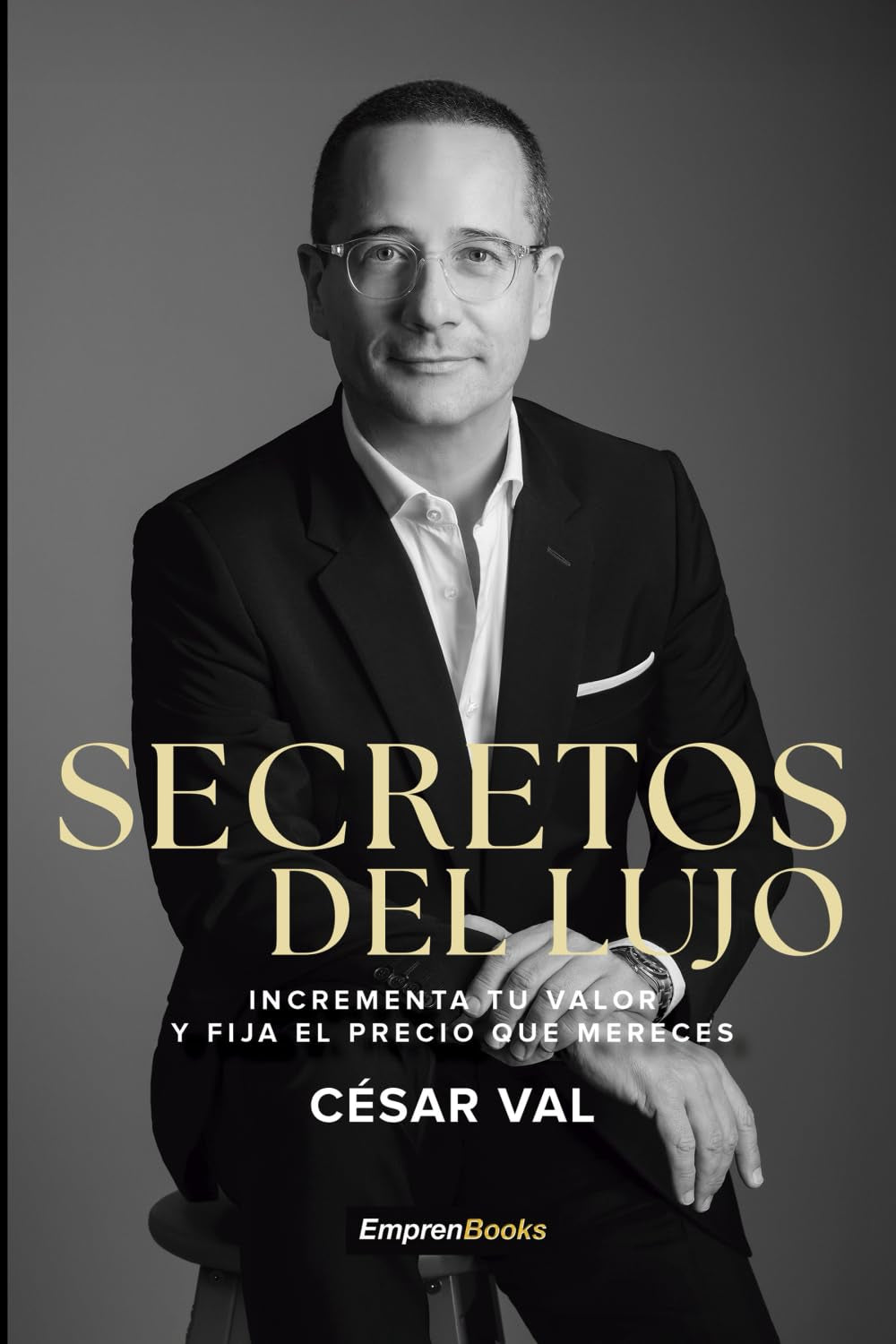 SECRETOS DEL LUJO: Incrementa tu valor y fija el precio que mereces (EMPRENBOOKS)