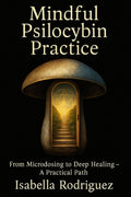 Beyond the Trip: A Comprehensive Guide to Exploring Psilocybin Mushrooms: Your Psilocybin's Pathway to Mindful and Transformation (Psilocybin Mushrooms: History, Research, The Law)