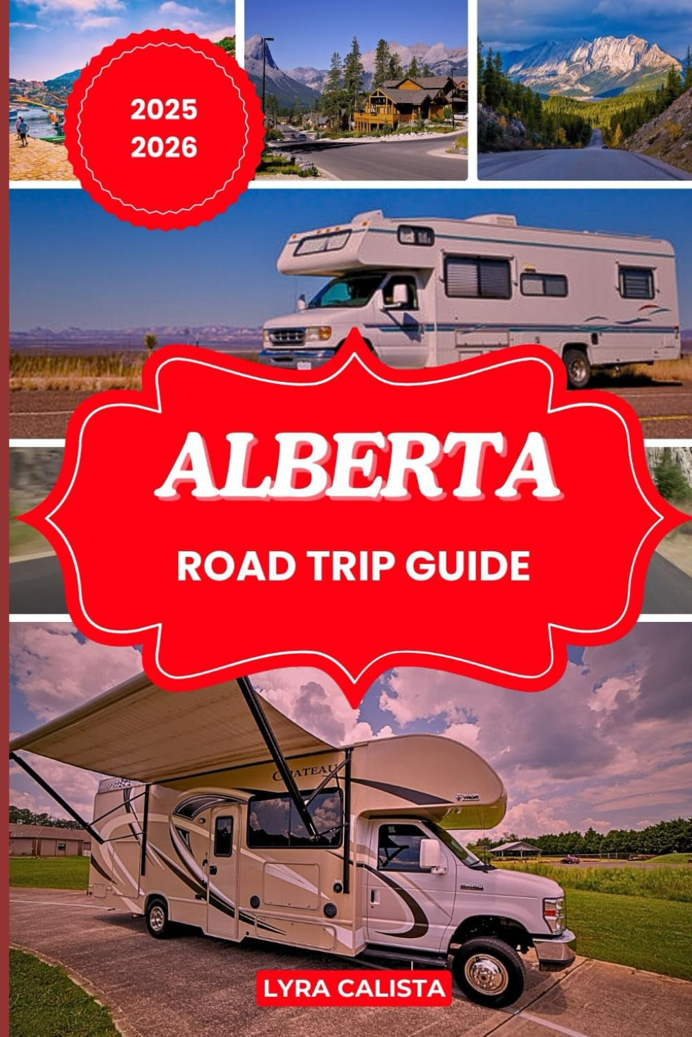 ALBERTA ROAD TRIP GUIDE 2025-2026: Experience Alberta’s Top Scenic Routes, Historic Sites and Hidden Getaways with This Travel Guide