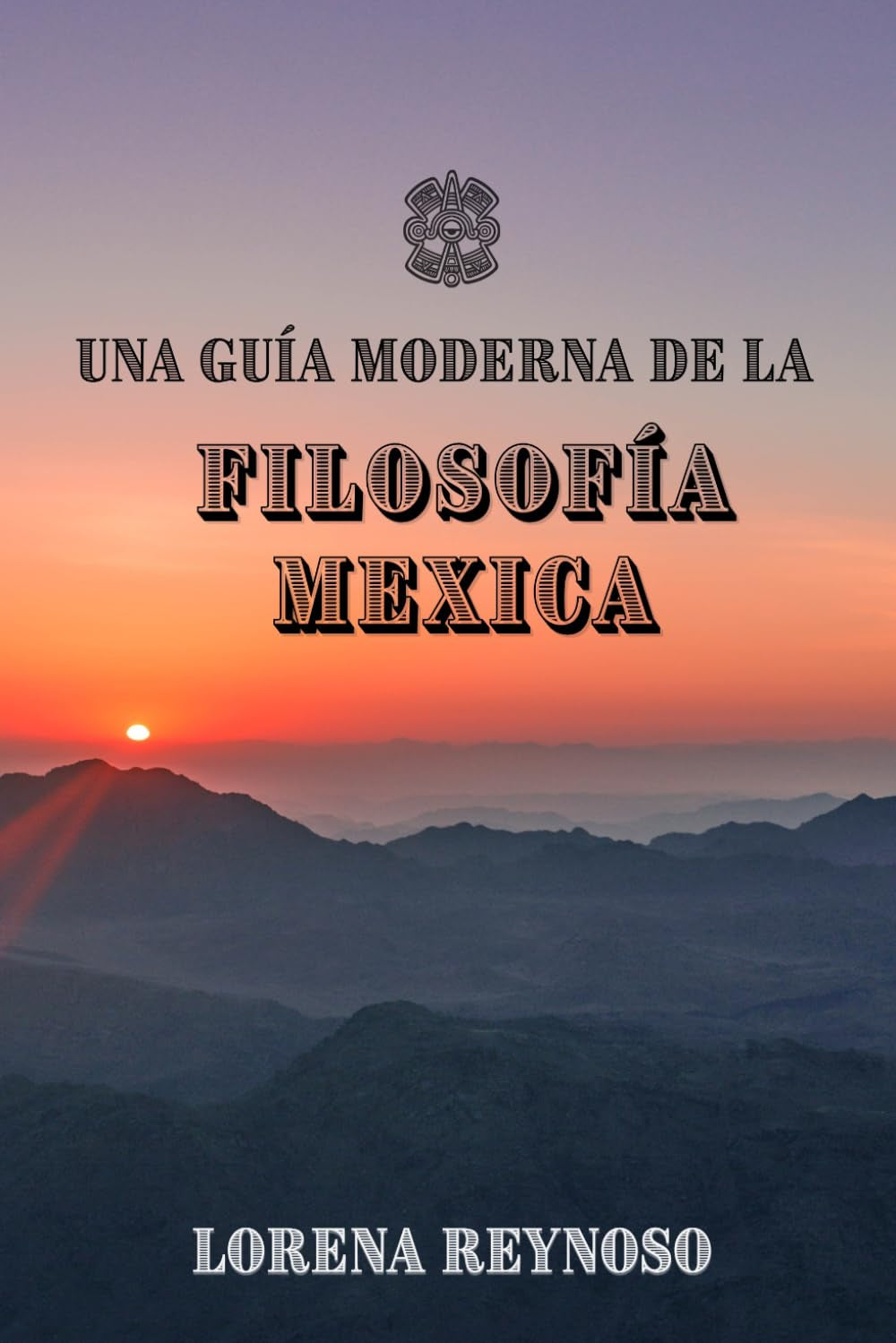 Una guía moderna de la filosofía Mexica (Spanish Edition)