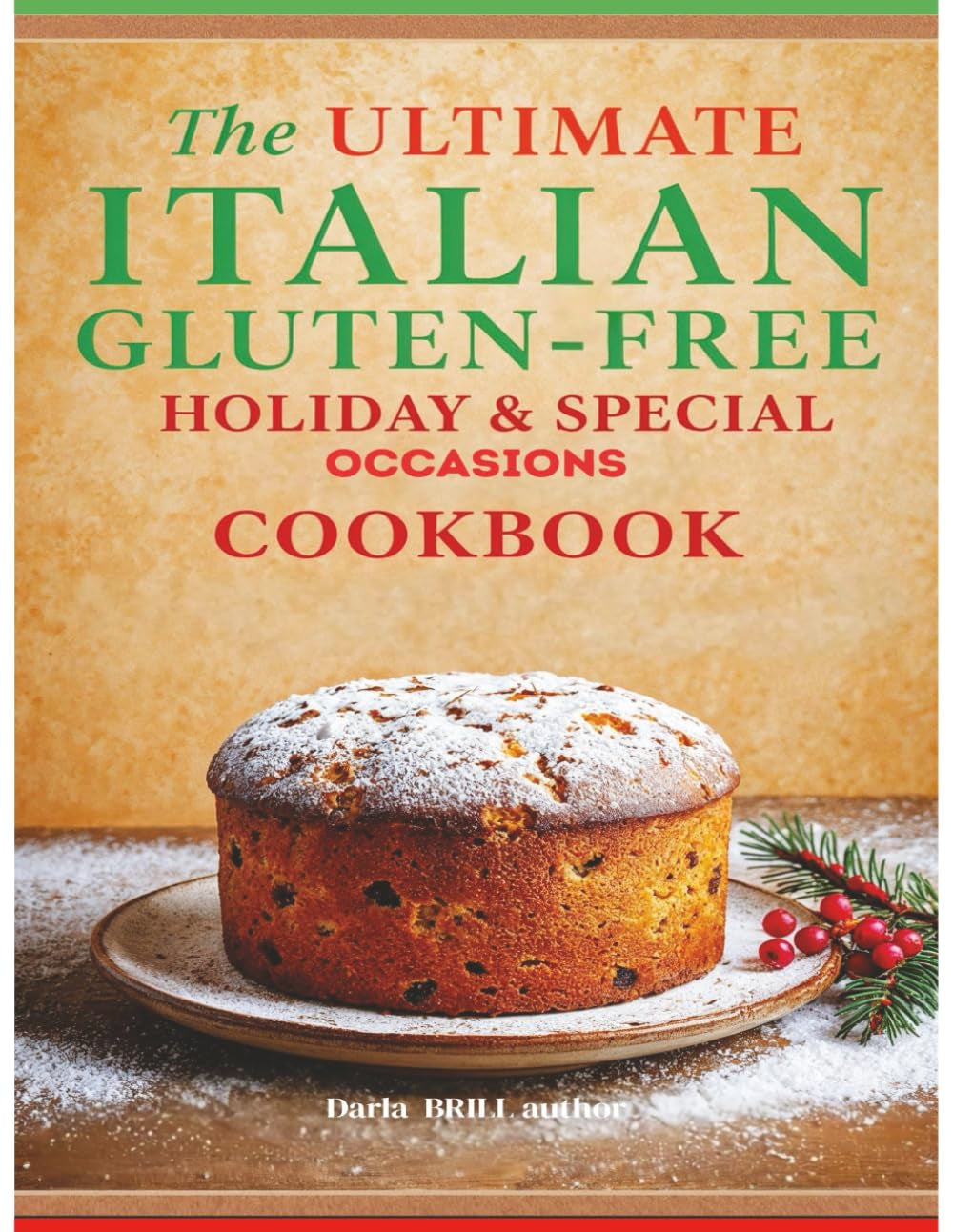 The Ultimate Italian Gluten-Free Holiday & Special Occasions Cookbook: Festive Italian Recipes Made Easy Without Wheat – From Christmas Classics to Easter Favorites and Beyond